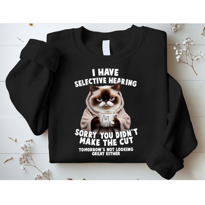 Funny Cat I Have Selective Hearing Sorry You Didn't Make The Cut  Sweatshirt