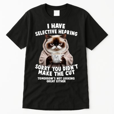 Funny Cat I Have Selective Hearing Sorry You Didn't Make The Cut  Tall T-Shirt