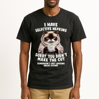 Funny Cat I Have Selective Hearing Sorry You Didn't Make The Cut  Tall T-Shirt