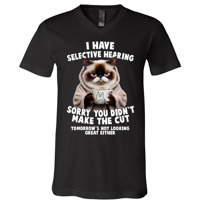 Funny Cat I Have Selective Hearing Sorry You Didn't Make The Cut  V-Neck T-Shirt