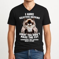 Funny Cat I Have Selective Hearing Sorry You Didn't Make The Cut  V-Neck T-Shirt