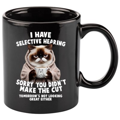 Funny Cat I Have Selective Hearing Sorry You Didn't Make The Cut  11oz C Handle Ceramic Mug