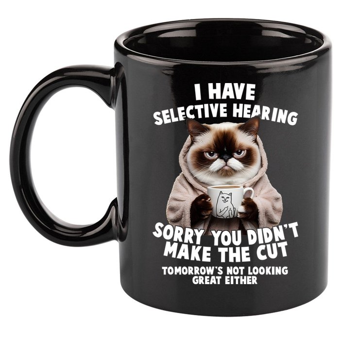 Funny Cat I Have Selective Hearing Sorry You Didn't Make The Cut  11oz C Handle Ceramic Mug