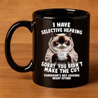 Funny Cat I Have Selective Hearing Sorry You Didn't Make The Cut  11oz C Handle Ceramic Mug