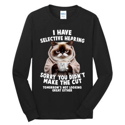 Funny Cat I Have Selective Hearing Sorry You Didn't Make The Cut  Tall Long Sleeve T-Shirt
