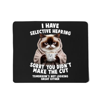 Funny Cat I Have Selective Hearing Sorry You Didn't Make The Cut  Mousepad