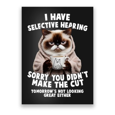 Funny Cat I Have Selective Hearing Sorry You Didn't Make The Cut  Poster