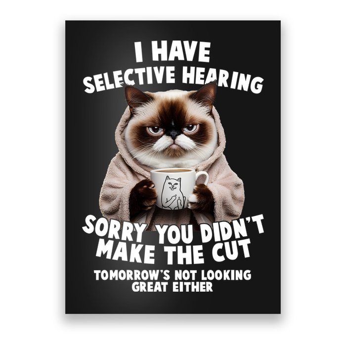 Funny Cat I Have Selective Hearing Sorry You Didn't Make The Cut  Poster