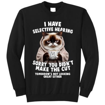 Funny Cat I Have Selective Hearing Sorry You Didn't Make The Cut  Tall Sweatshirt