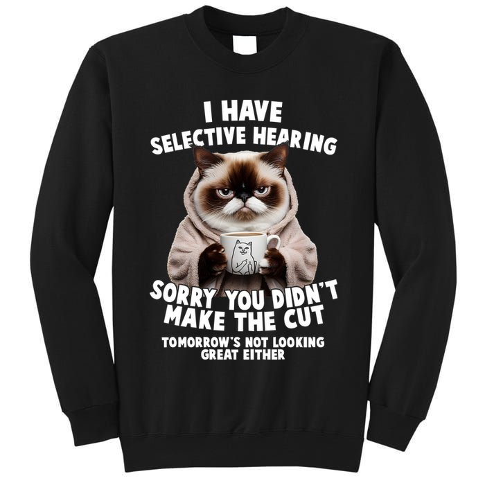 Funny Cat I Have Selective Hearing Sorry You Didn't Make The Cut  Tall Sweatshirt