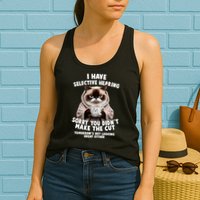 Funny Cat I Have Selective Hearing Sorry You Didn't Make The Cut  Womens Tank Top