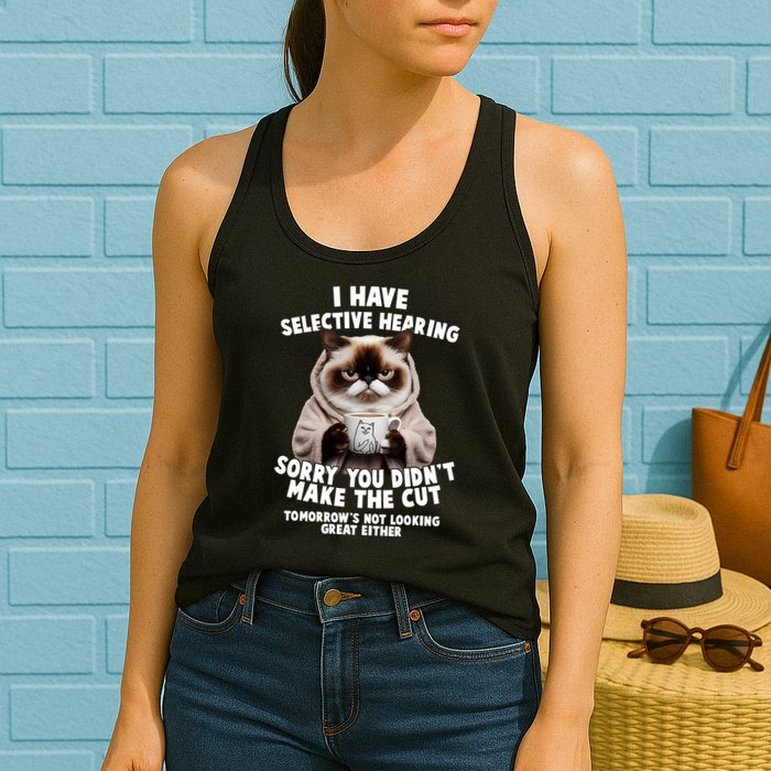 Funny Cat I Have Selective Hearing Sorry You Didn't Make The Cut  Womens Tank Top
