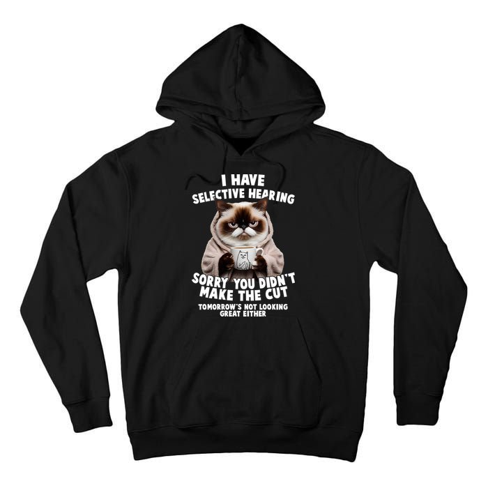 Funny Cat I Have Selective Hearing Sorry You Didn't Make The Cut  Tall Hoodie