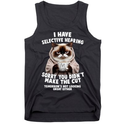 Funny Cat I Have Selective Hearing Sorry You Didn't Make The Cut  Tank Top