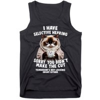 Funny Cat I Have Selective Hearing Sorry You Didn't Make The Cut  Tank Top