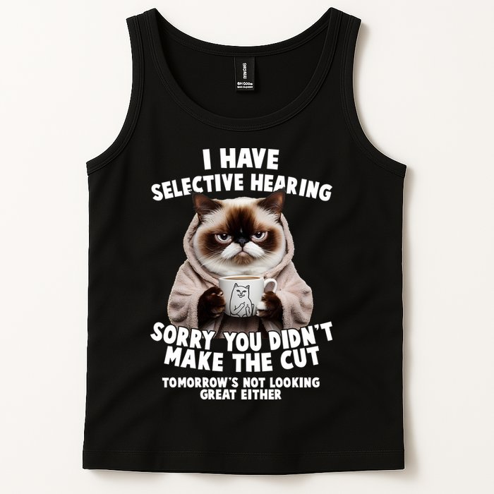 Funny Cat I Have Selective Hearing Sorry You Didn't Make The Cut  Tank Top