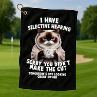 Funny Cat I Have Selective Hearing Sorry You Didn't Make The Cut  Golf Towel