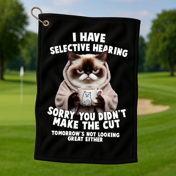 Funny Cat I Have Selective Hearing Sorry You Didn't Make The Cut  Golf Towel
