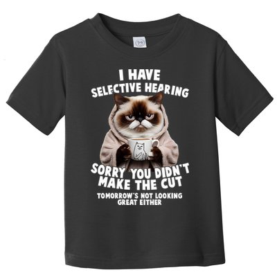 Funny Cat I Have Selective Hearing Sorry You Didn't Make The Cut  Toddler T-Shirt