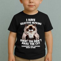 Funny Cat I Have Selective Hearing Sorry You Didn't Make The Cut  Toddler T-Shirt