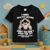 Funny Cat I Have Selective Hearing Sorry You Didn't Make The Cut  Toddler T-Shirt
