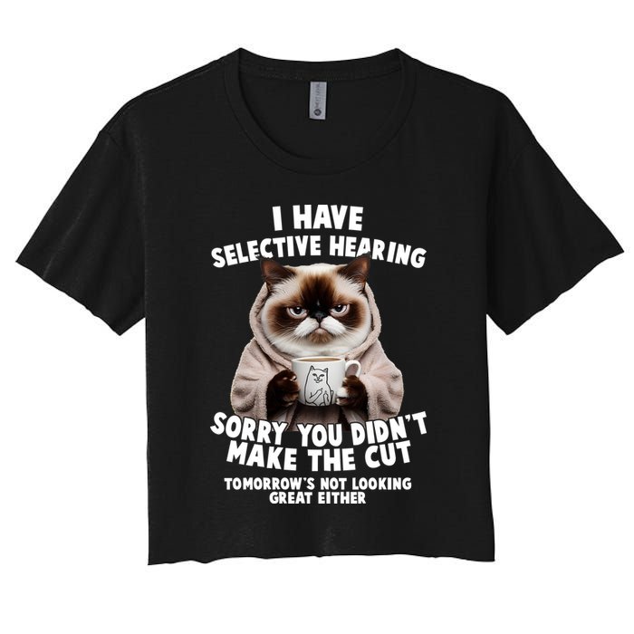 Funny Cat I Have Selective Hearing Sorry You Didn't Make The Cut  Crop Top