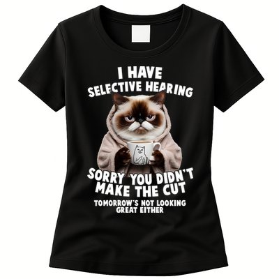 Funny Cat I Have Selective Hearing Sorry You Didn't Make The Cut  Womens T-Shirt