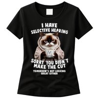 Funny Cat I Have Selective Hearing Sorry You Didn't Make The Cut  Womens T-Shirt