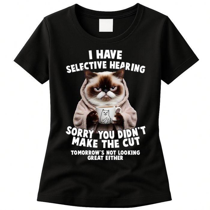 Funny Cat I Have Selective Hearing Sorry You Didn't Make The Cut  Womens T-Shirt