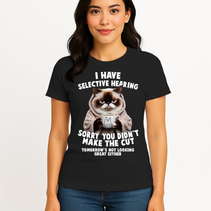 Funny Cat I Have Selective Hearing Sorry You Didn't Make The Cut  Womens T-Shirt