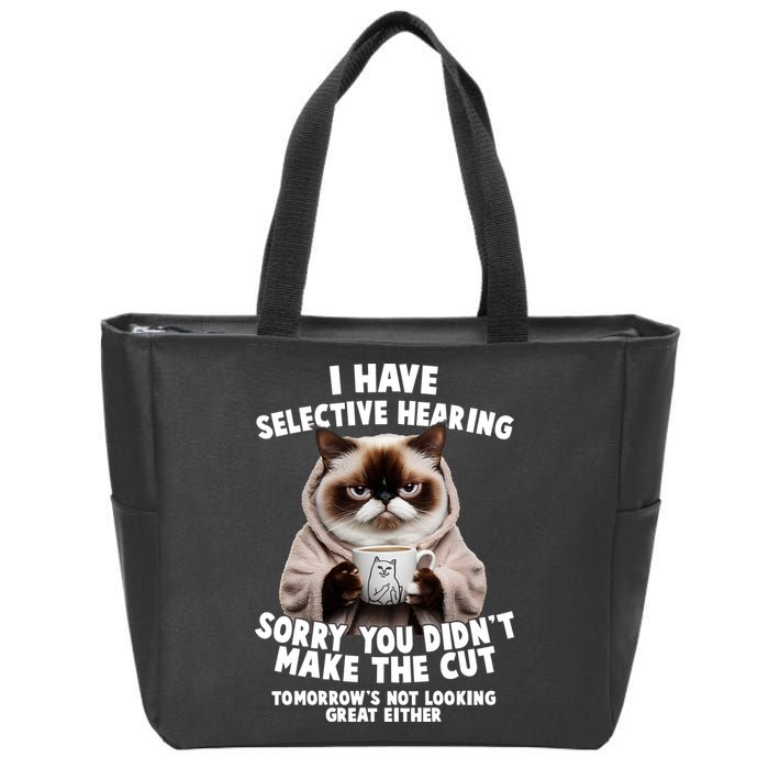 Funny Cat I Have Selective Hearing Sorry You Didn't Make The Cut  Zip Tote Bag