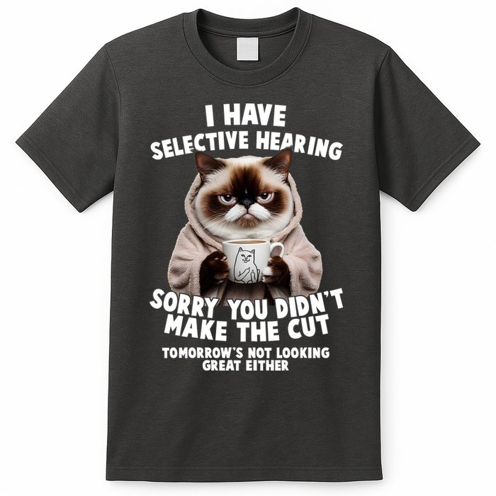 Funny Cat I Have Selective Hearing Sorry You Didn't Make The Cut  T-Shirt