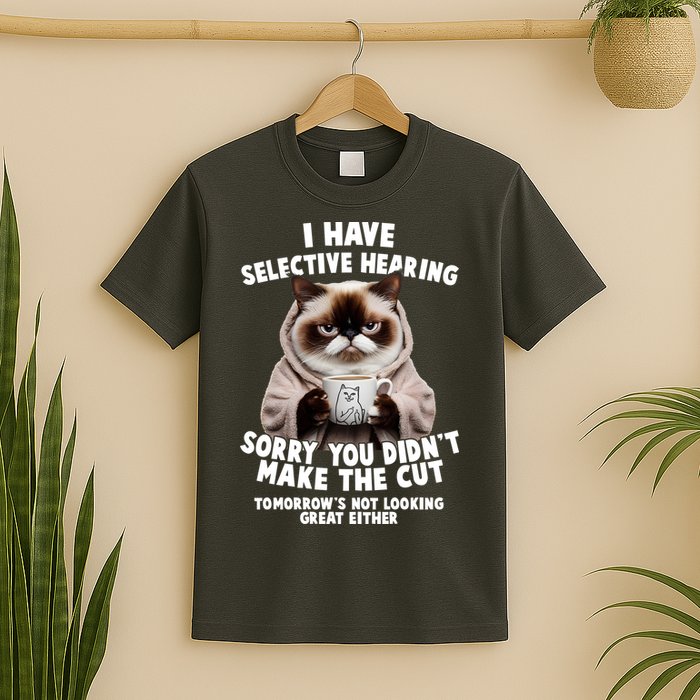 Funny Cat I Have Selective Hearing Sorry You Didn't Make The Cut  T-Shirt