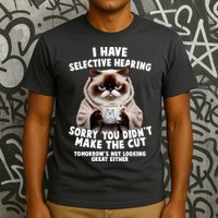 Funny Cat I Have Selective Hearing Sorry You Didn't Make The Cut  T-Shirt
