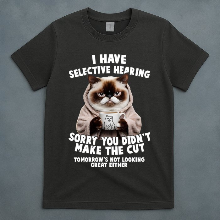 Funny Cat I Have Selective Hearing Sorry You Didn't Make The Cut  T-Shirt