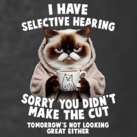 Funny Cat I Have Selective Hearing Sorry You Didn't Make The Cut  T-Shirt
