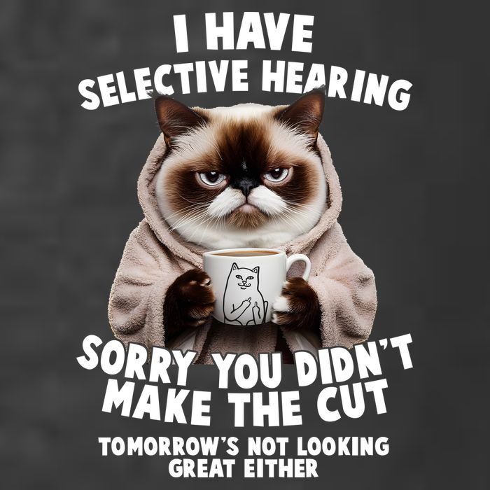 Funny Cat I Have Selective Hearing Sorry You Didn't Make The Cut  T-Shirt