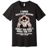 Funny Cat I Have Selective Hearing Sorry You Didn't Make The Cut  Premium T-Shirt