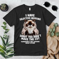 Funny Cat I Have Selective Hearing Sorry You Didn't Make The Cut  Premium T-Shirt
