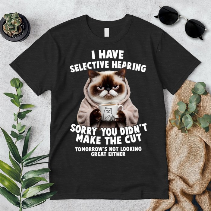 Funny Cat I Have Selective Hearing Sorry You Didn't Make The Cut  Premium T-Shirt