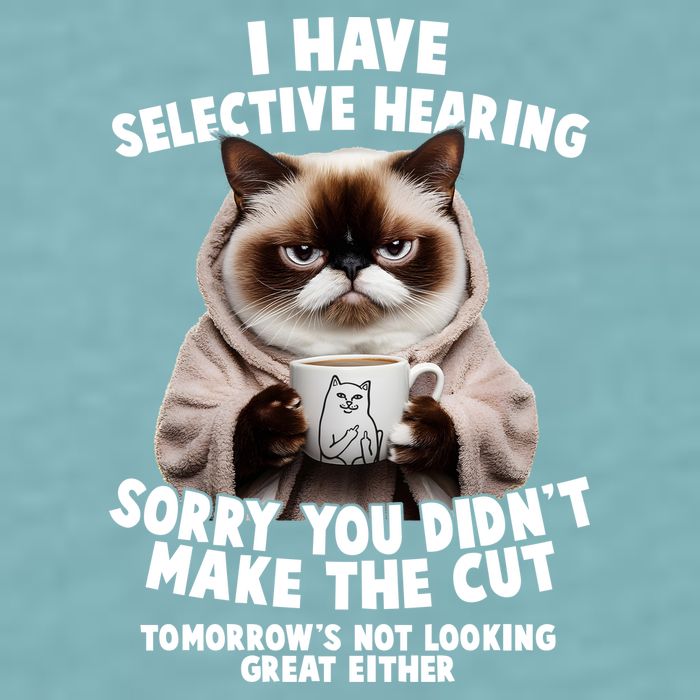 Funny Cat I Have Selective Hearing Sorry You Didn't Make The Cut  Sueded Cloud Jersey T-Shirt