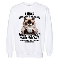 Funny Cat I Have Selective Hearing Sorry You Didn't Make The Cut  Garment-Dyed Sweatshirt