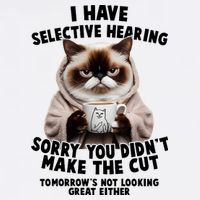 Funny Cat I Have Selective Hearing Sorry You Didn't Make The Cut  Garment-Dyed Sweatshirt