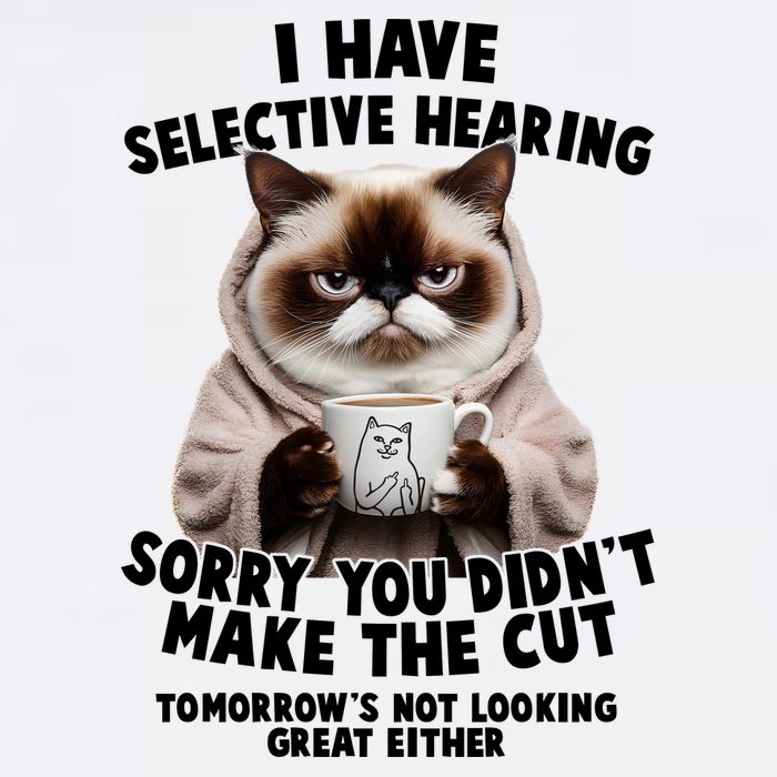 Funny Cat I Have Selective Hearing Sorry You Didn't Make The Cut  Garment-Dyed Sweatshirt