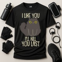 Funny Cat I Like You I'll Kill You Last Performance Shirt