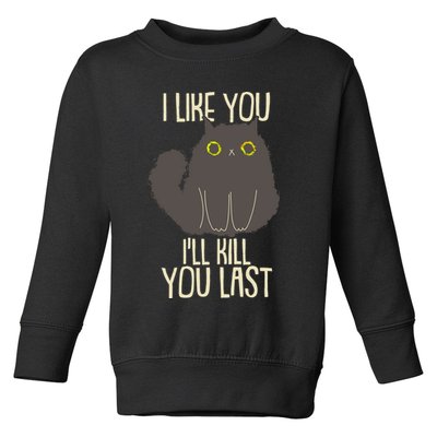 Funny Cat I Like You I'll Kill You Last Toddler Sweatshirt