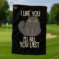 Funny Cat I Like You I'll Kill You Last Golf Towel