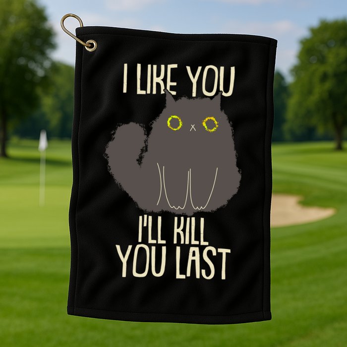 Funny Cat I Like You I'll Kill You Last Golf Towel
