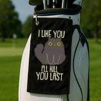 Funny Cat I Like You I'll Kill You Last Golf Towel