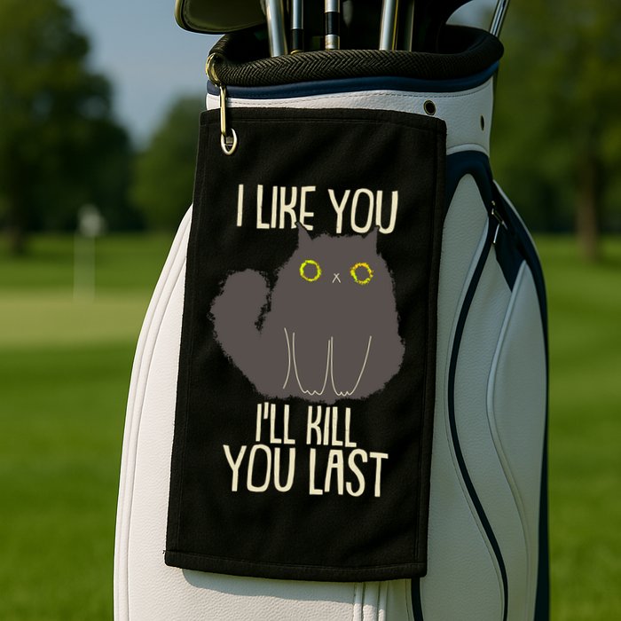 Funny Cat I Like You I'll Kill You Last Golf Towel